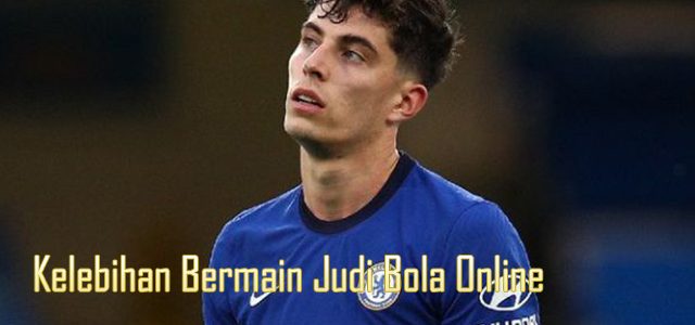 Kelebihan Bermain Judi Bola Online