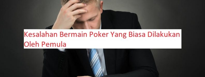 kesalahan pemain poker pemula